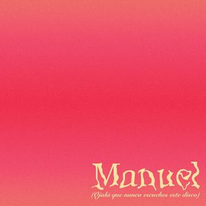 Manuel (Ojalá que nunca escuches este disco)
